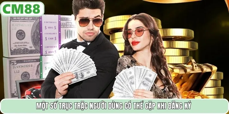 Một số trục trặc người dùng có thể gặp khi đăng ký